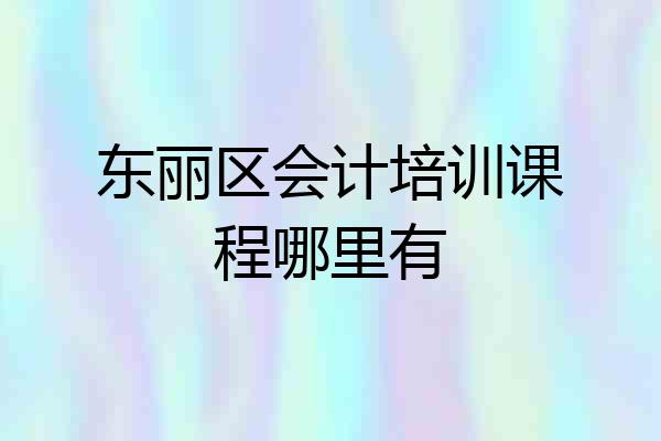 东丽区会计培训课程哪里有