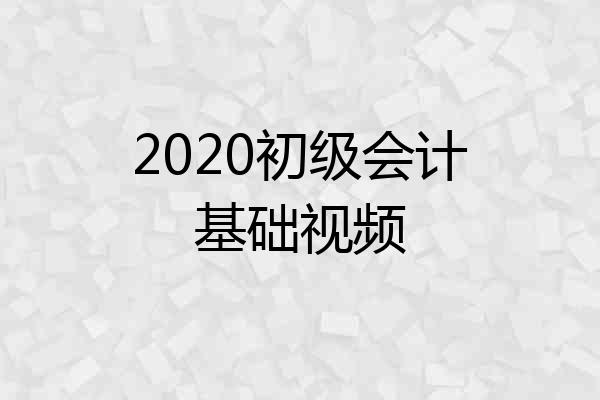 2020初级会计基础视频