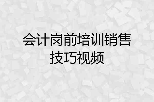 会计岗前培训销售技巧视频