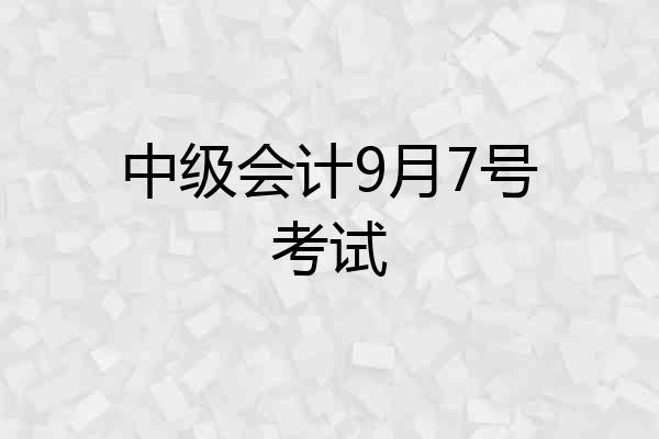 中级会计9月7号考试