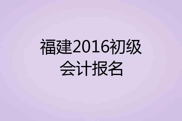 福建2016初级会计报名