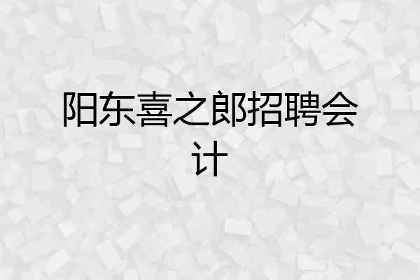 阳东喜之郎招聘会计