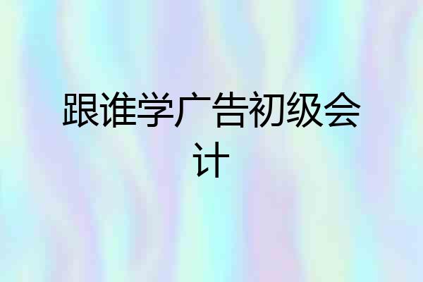 跟谁学广告初级会计