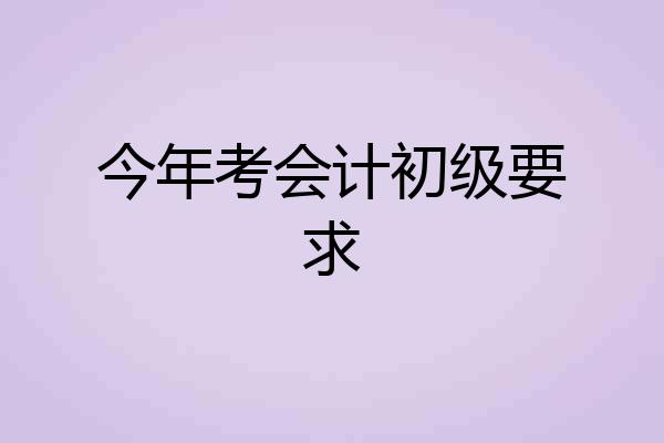今年考会计初级要求