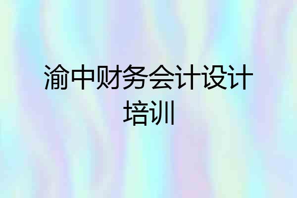 渝中财务会计设计培训