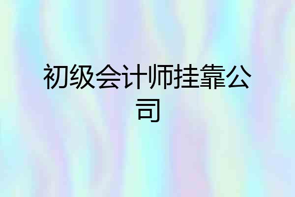 初级会计师挂靠公司