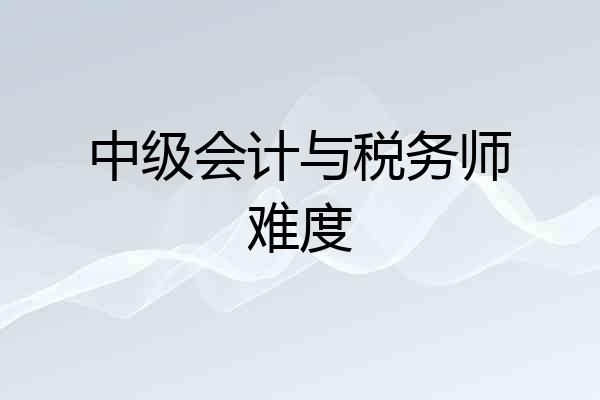 中级会计与税务师难度