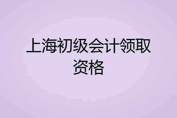 上海初级会计领取资格