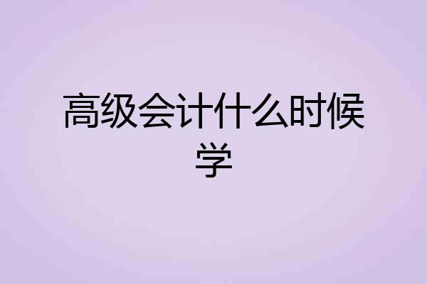 高级会计什么时候学