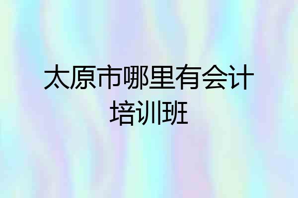太原市哪里有会计培训班