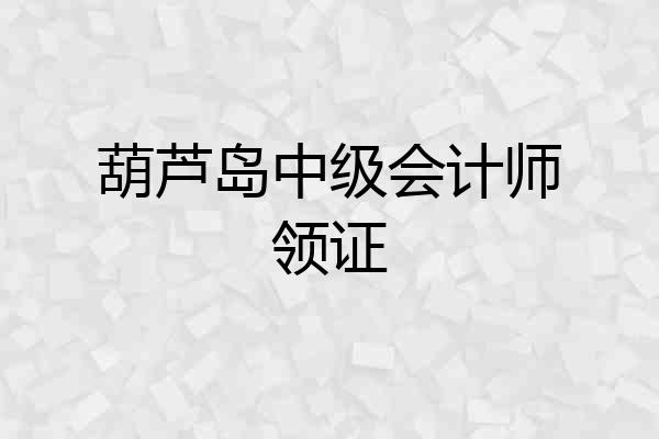 葫芦岛中级会计师领证