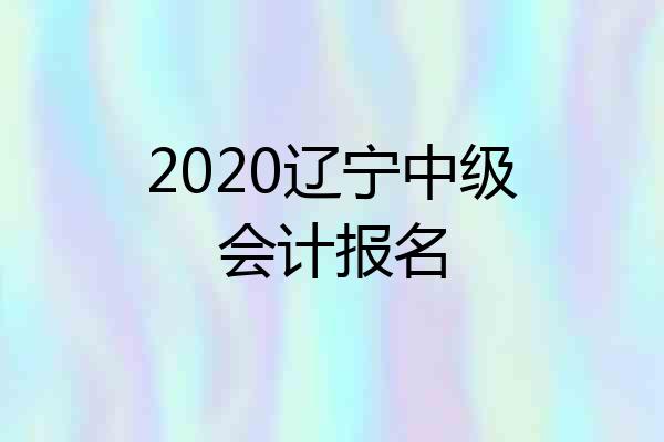 2020辽宁中级会计报名