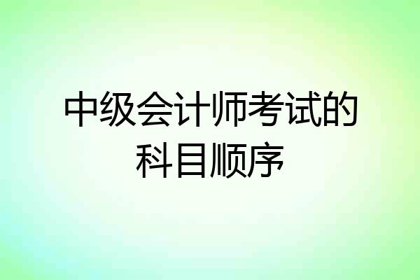 中级会计师考试的科目顺序