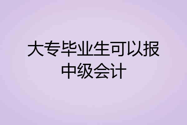 大专毕业生可以报中级会计