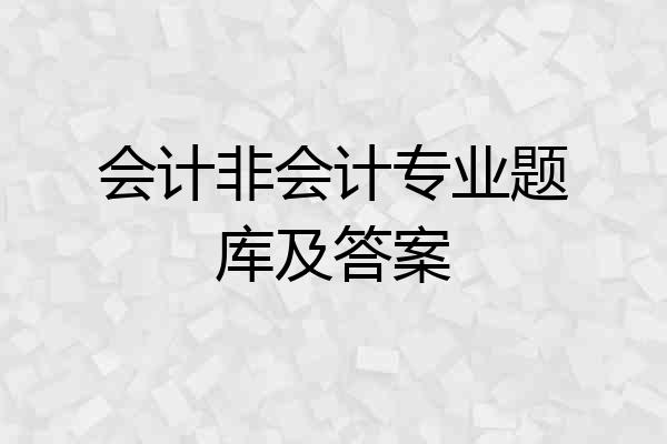 会计非会计专业题库及答案