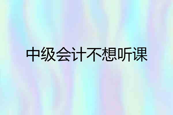 中级会计不想听课