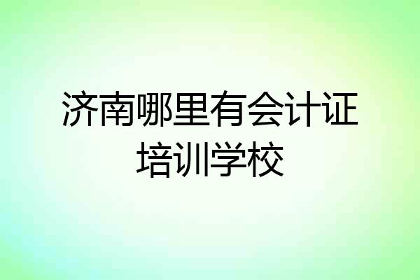 济南哪里有会计证培训学校