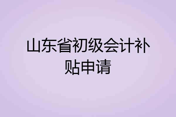 山东省初级会计补贴申请