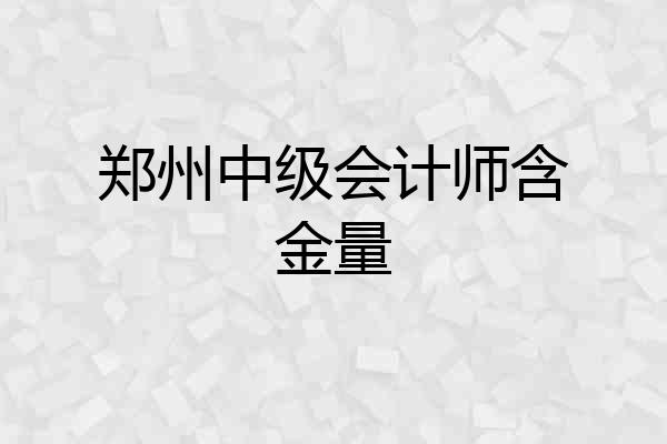 郑州中级会计师含金量
