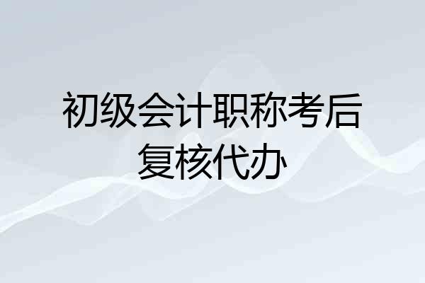 初级会计职称考后复核代办