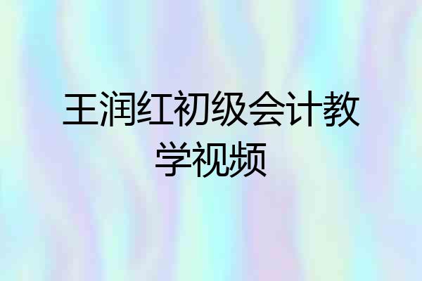 王润红初级会计教学视频
