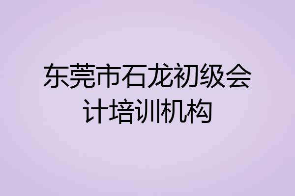 东莞市石龙初级会计培训机构