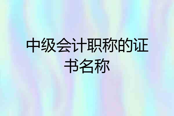 中级会计职称的证书名称
