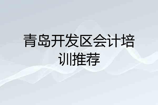 青岛开发区会计培训推荐