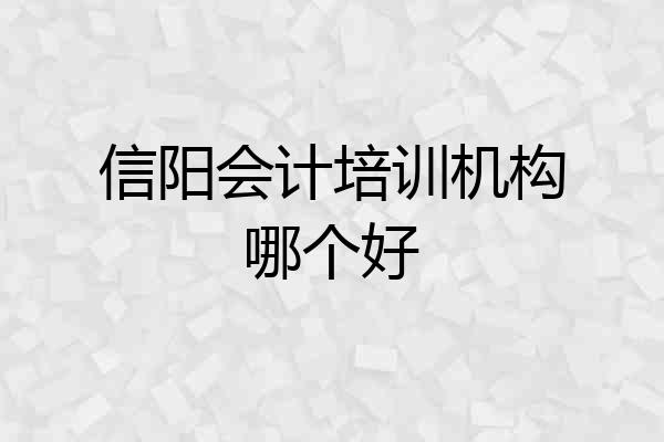 信阳会计培训机构哪个好