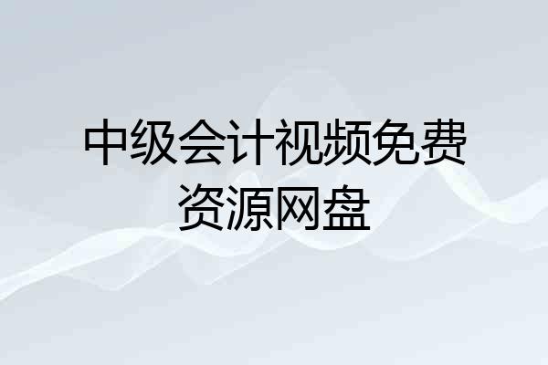 中级会计视频免费资源网盘