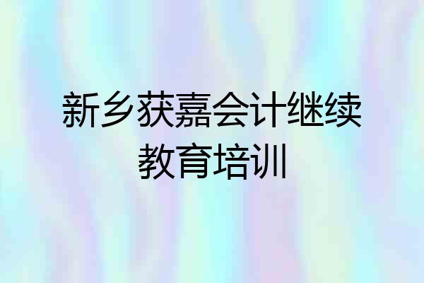 新乡获嘉会计继续教育培训
