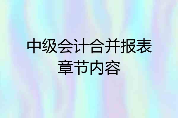 中级会计合并报表章节内容