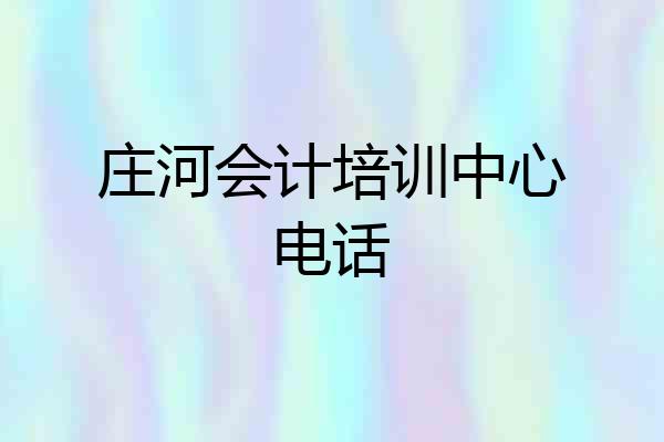 庄河会计培训中心电话