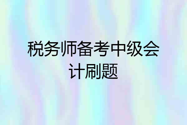 税务师备考中级会计刷题