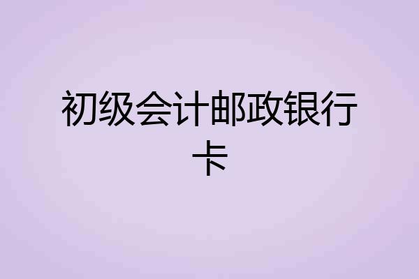 初级会计邮政银行卡