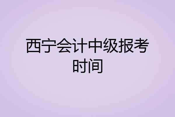 西宁会计中级报考时间