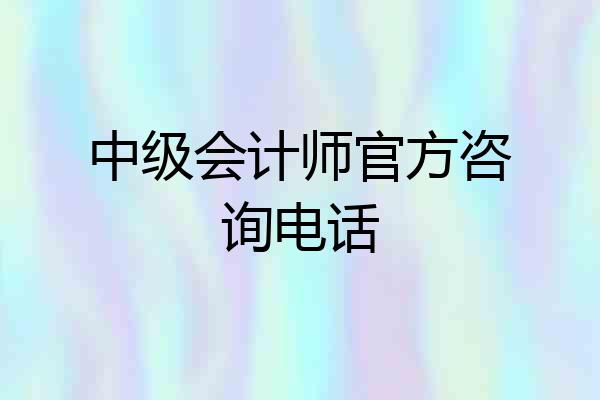 中级会计师官方咨询电话