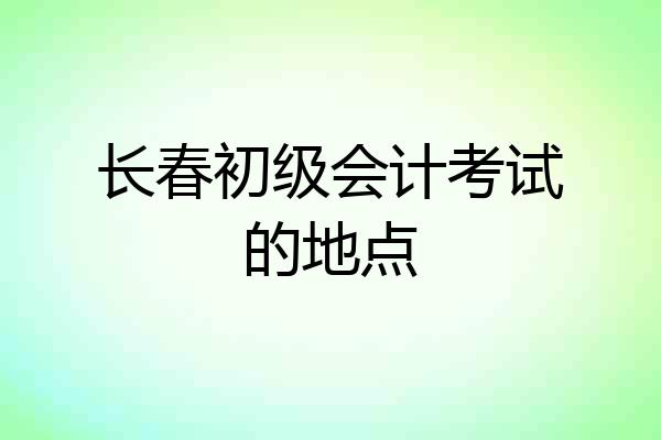 长春初级会计考试的地点