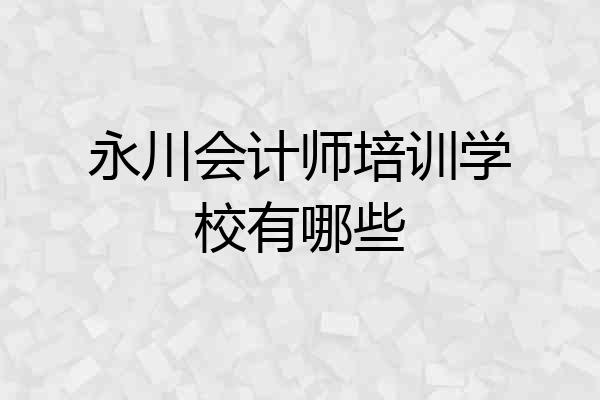 永川会计师培训学校有哪些