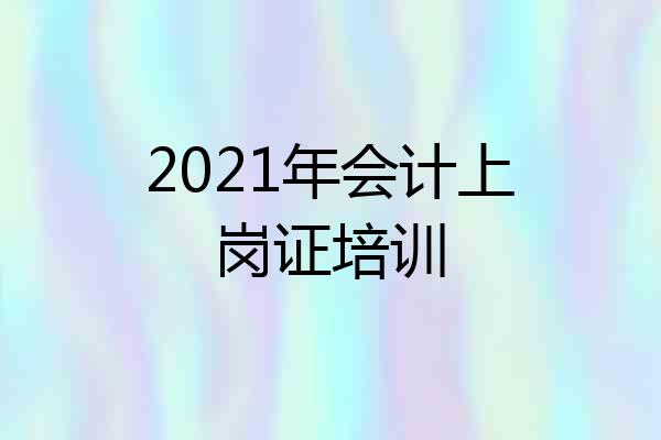 2021年会计上岗证培训
