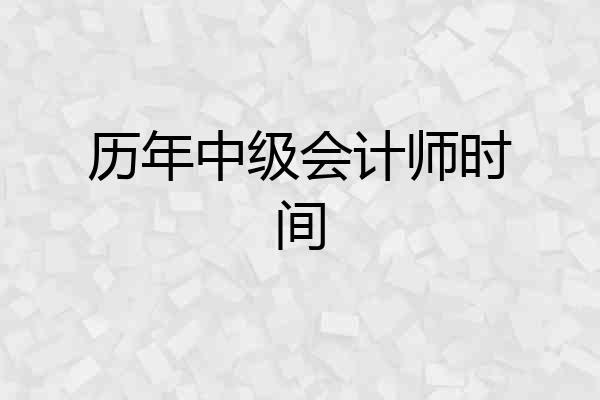 历年中级会计师时间