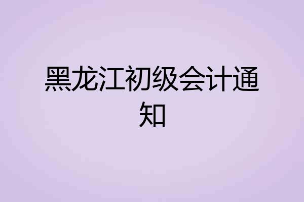 黑龙江初级会计通知