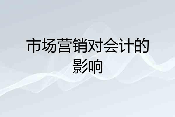 市场营销对会计的影响