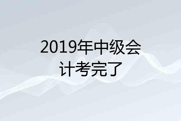 2019年中级会计考完了