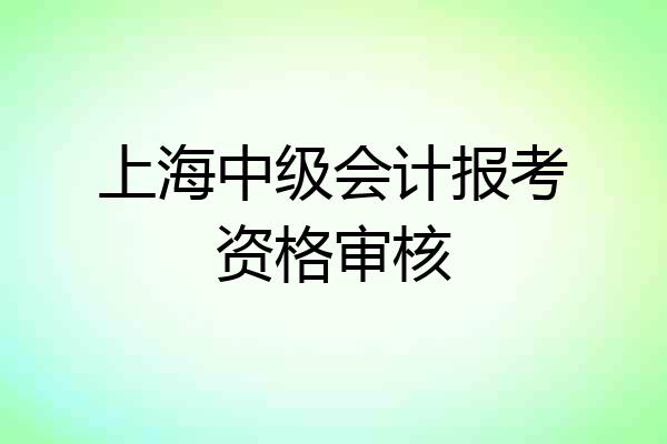 上海中级会计报考资格审核