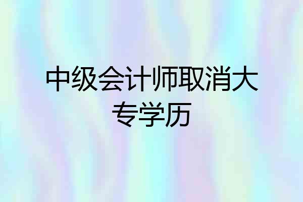 中级会计师取消大专学历