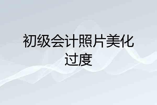 初级会计照片美化过度