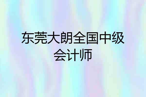 东莞大朗全国中级会计师