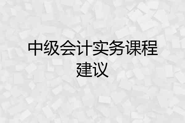 中级会计实务课程建议
