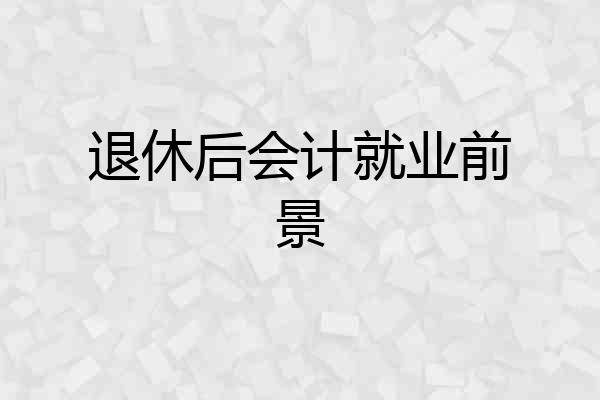 退休后会计就业前景